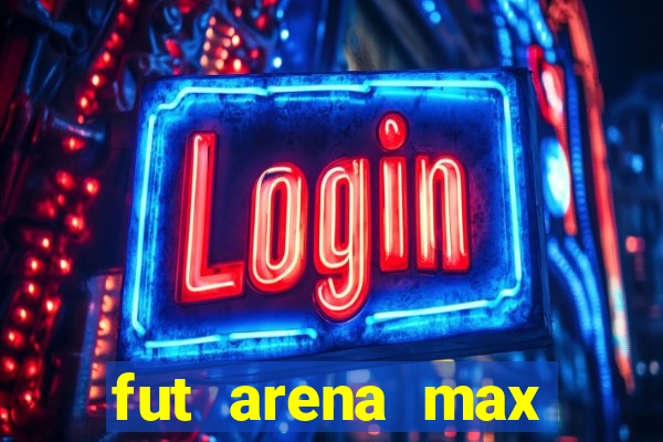 fut arena max futebol ao vivo